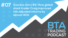 Episode 007: Success story #2 – How global stock trader Craig improved risk adjusted returns by almost 40%