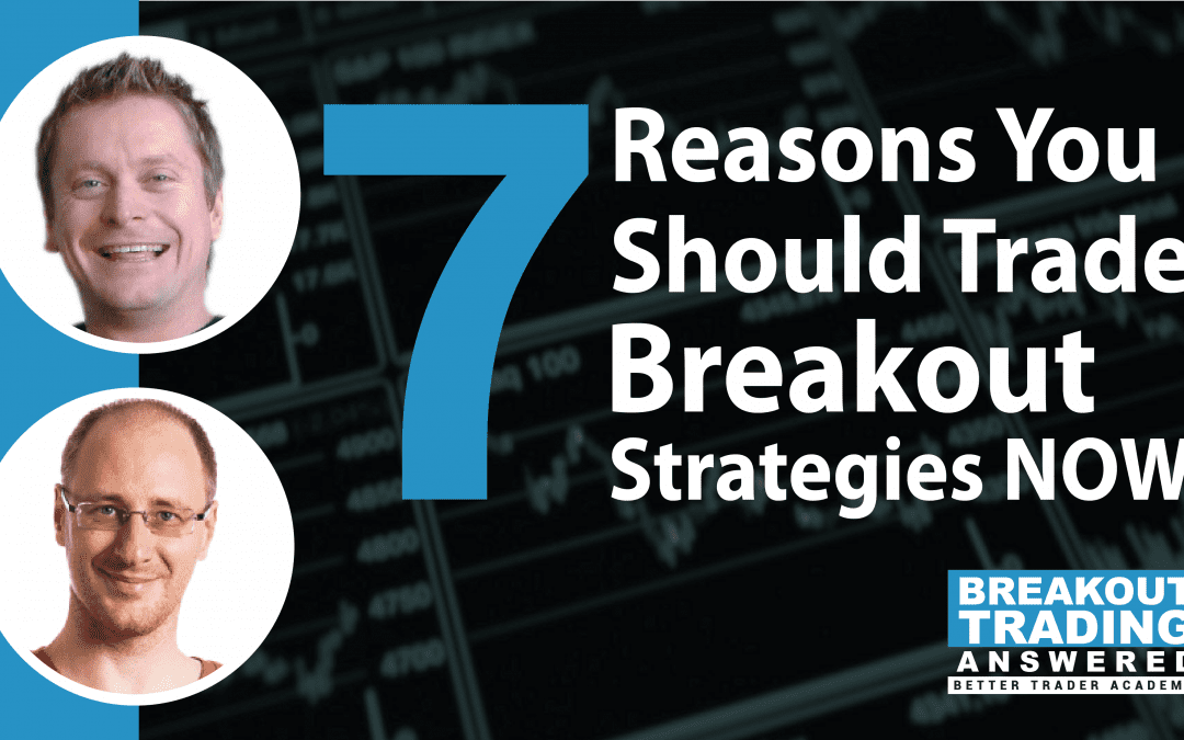 7 Reasons You Should Trade Breakout Strategies NOW