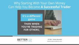 Why Starting With Your Own Money Can Help You Become A Successful Trader